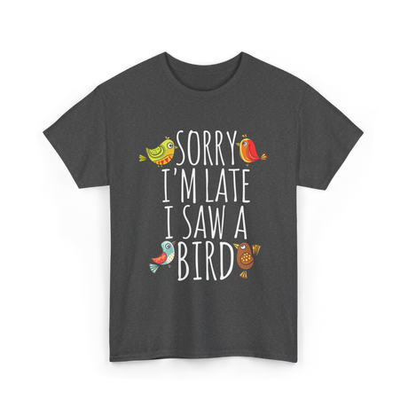 Sorry I'm Late Bird Lover T-Shirt - Dark Heather