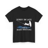 Sorry Im Late Board Meeting Wakeboarding T-Shirt - Black