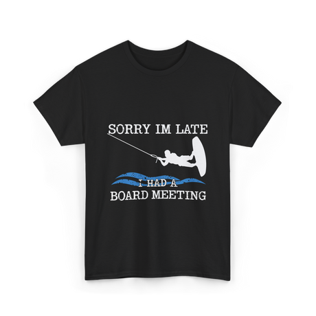 Sorry Im Late Board Meeting Wakeboarding T-Shirt - Black