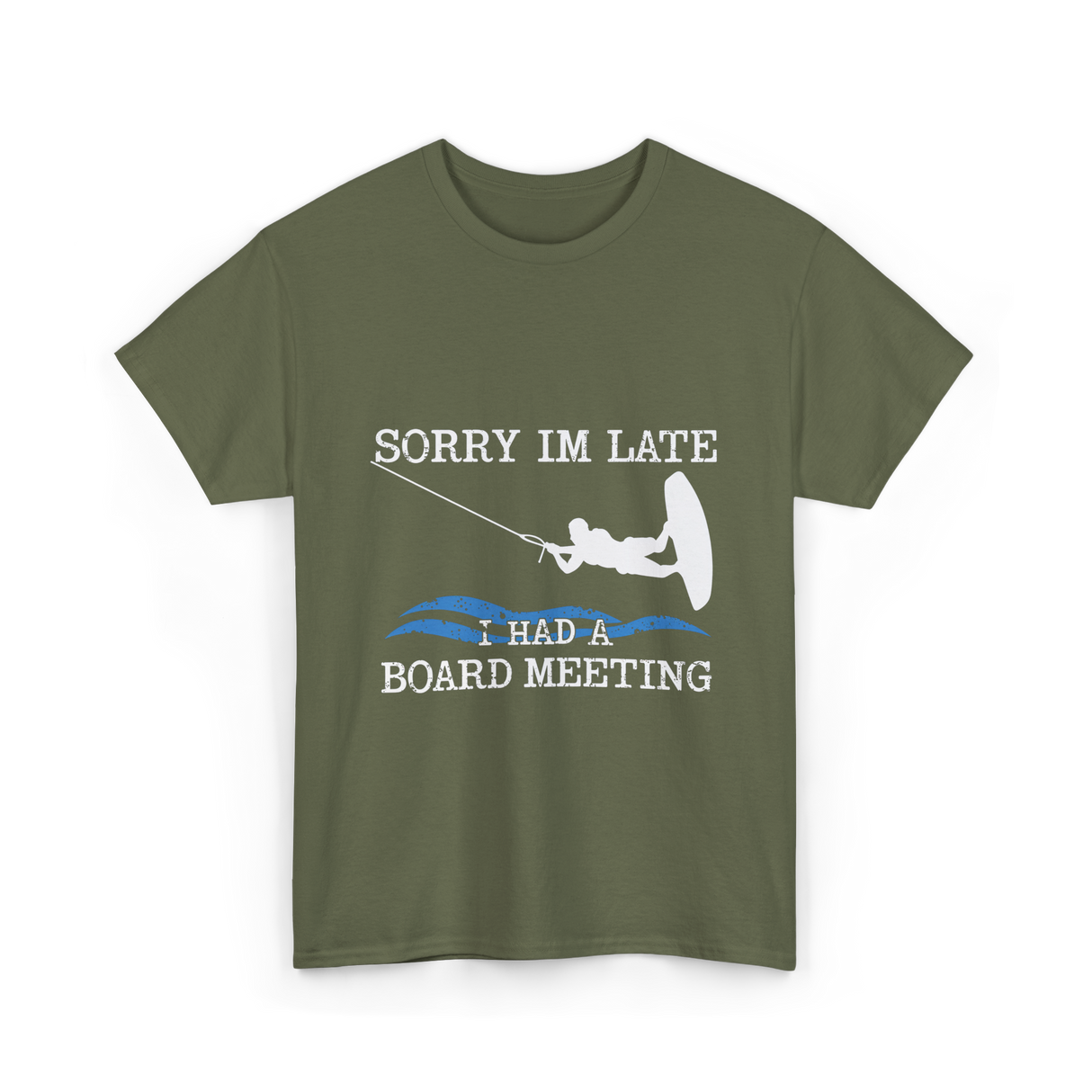 Sorry Im Late Board Meeting Wakeboarding T-Shirt - Military Green