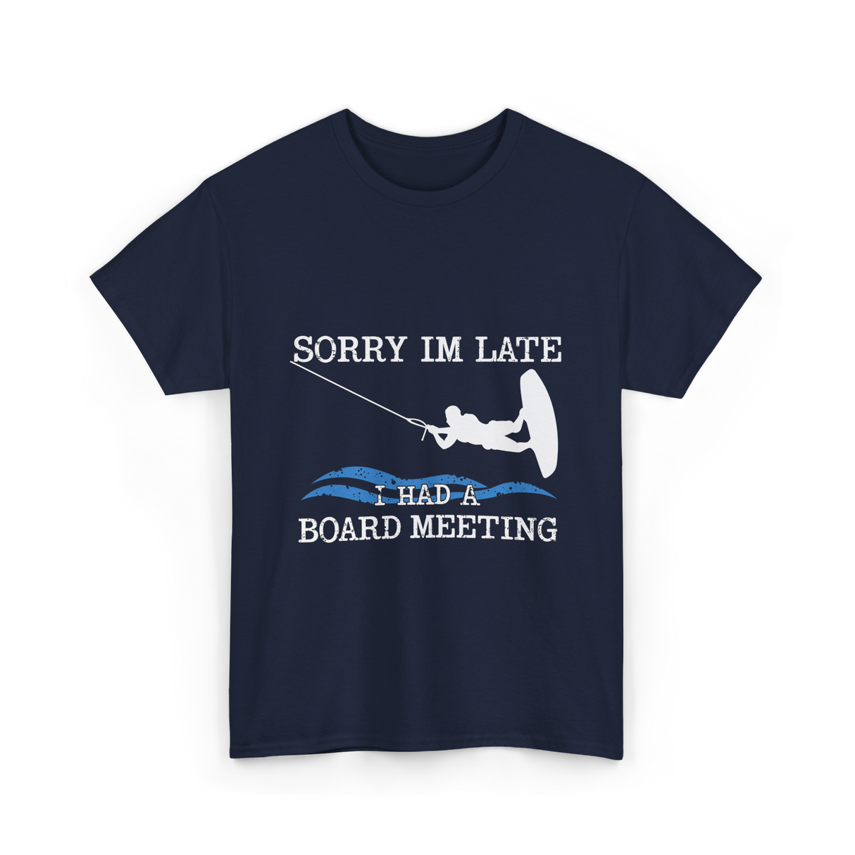 Sorry Im Late Board Meeting Wakeboarding T-Shirt - Navy