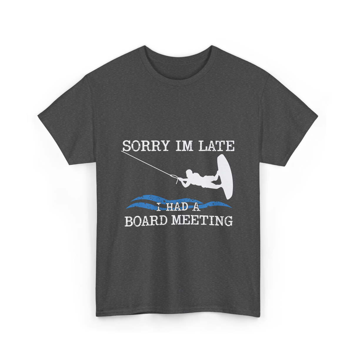 Sorry Im Late Board Meeting Wakeboarding T-Shirt - Dark Heather