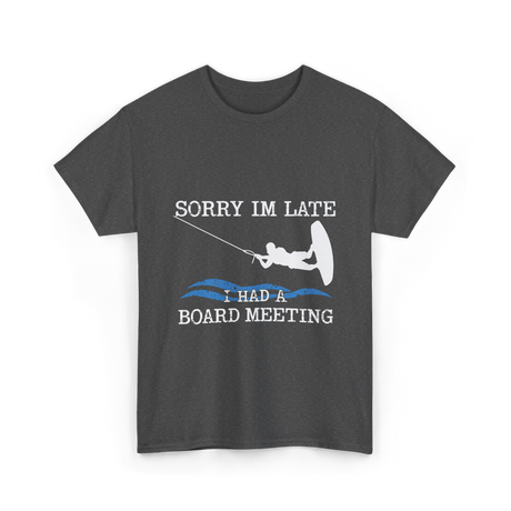 Sorry Im Late Board Meeting Wakeboarding T-Shirt - Dark Heather