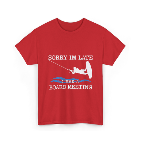 Sorry Im Late Board Meeting Wakeboarding T-Shirt - Red