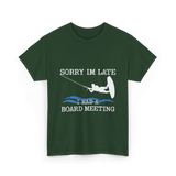 Sorry Im Late Board Meeting Wakeboarding T-Shirt - Forest Green