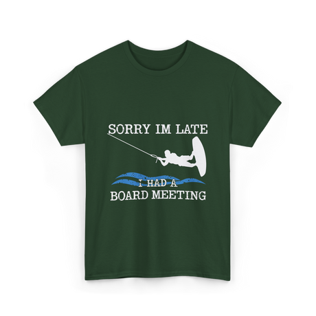 Sorry Im Late Board Meeting Wakeboarding T-Shirt - Forest Green