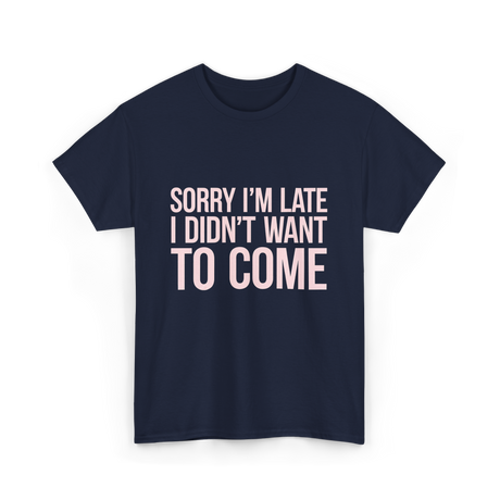 Sorry I'm Late Didn't Want to Come T-Shirt - Navy