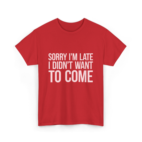 Sorry I'm Late Didn't Want to Come T-Shirt - Red