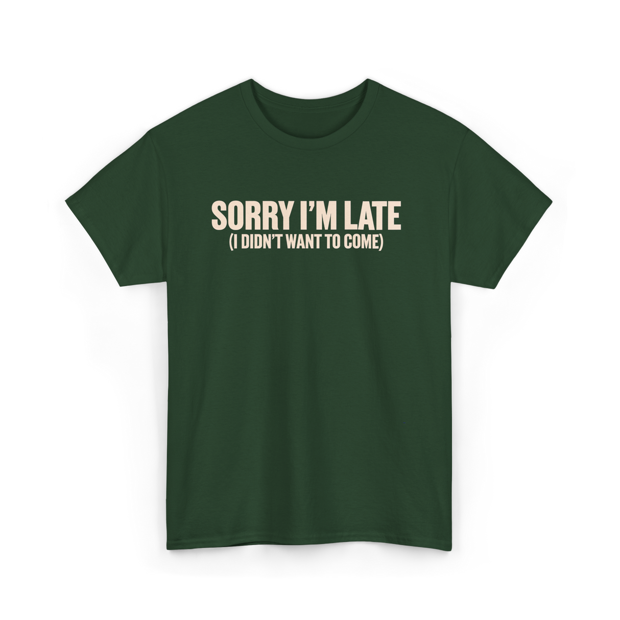 Sorry I'm Late Disappointment Attitude T-Shirt - Forest Green