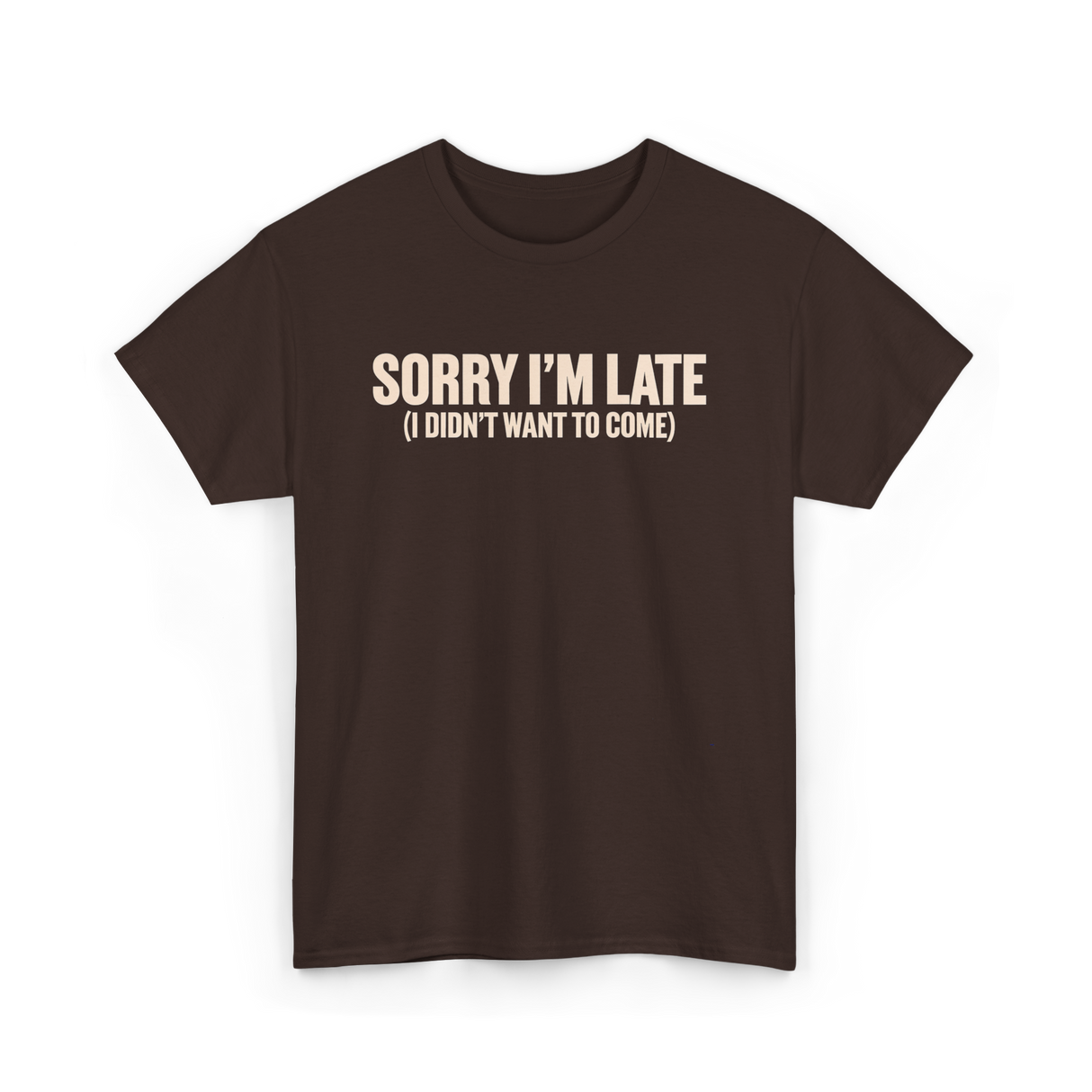 Sorry I'm Late Disappointment Attitude T-Shirt - Dark Chocolate