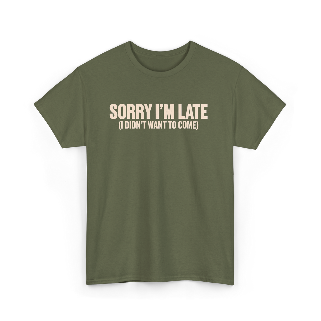 Sorry I'm Late Disappointment Attitude T-Shirt - Military Green