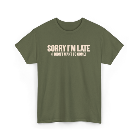 Sorry I'm Late Disappointment Attitude T-Shirt - Military Green