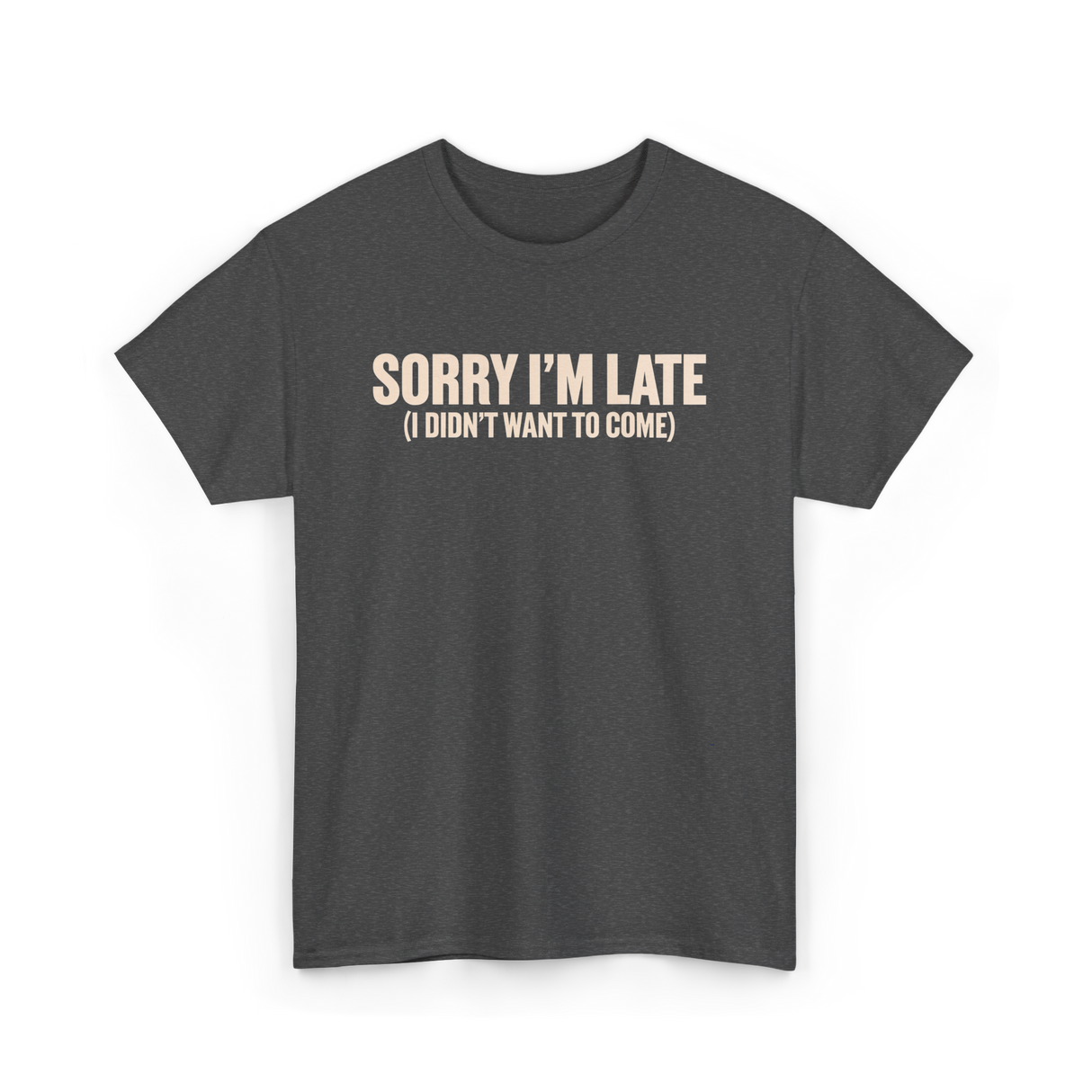 Sorry I'm Late Disappointment Attitude T-Shirt - Dark Heather