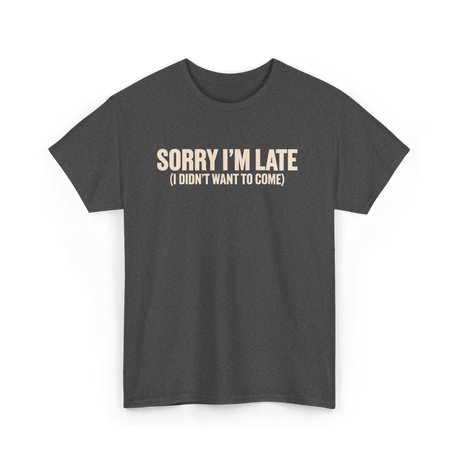 Sorry I'm Late Disappointment Attitude T-Shirt - Dark Heather