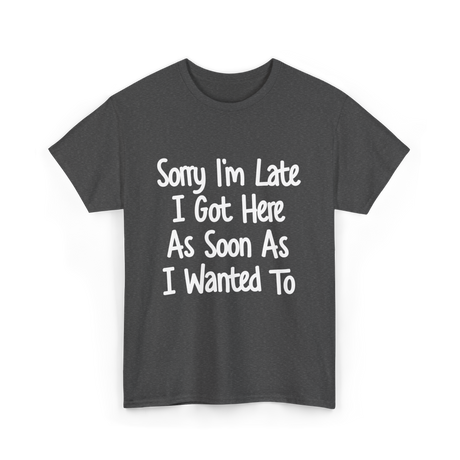 Sorry I'm Late Excuse T-Shirt - Dark Heather