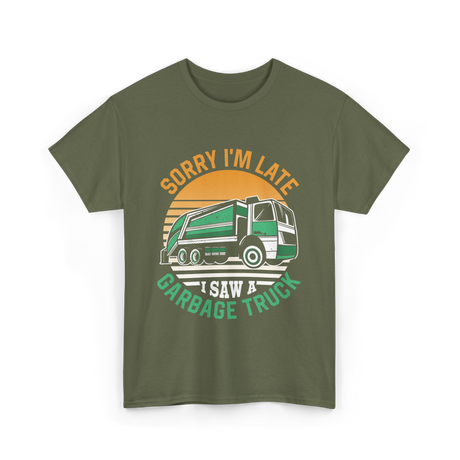 Sorry I'm Late Garbage Truck T-Shirt - Military Green