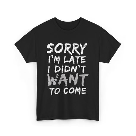 Sorry I'm Late I Didn't Want To Come Late T-Shirt - Black