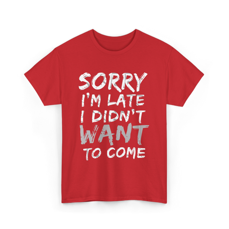 Sorry I'm Late I Didn't Want To Come Late T-Shirt - Red