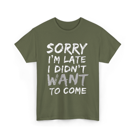 Sorry I'm Late I Didn't Want To Come Late T-Shirt - Military Green