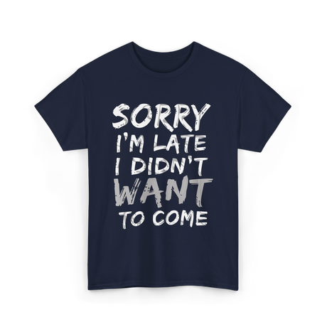 Sorry I'm Late I Didn't Want To Come Late T-Shirt - Navy