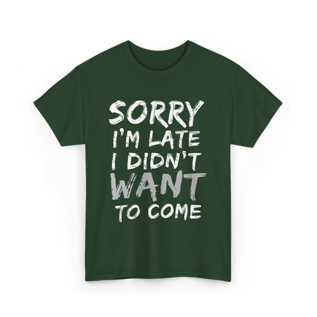 Sorry I'm Late I Didn't Want To Come Late T-Shirt - Forest Green