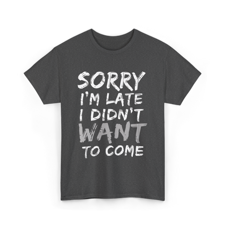 Sorry I'm Late I Didn't Want To Come Late T-Shirt - Dark Heather