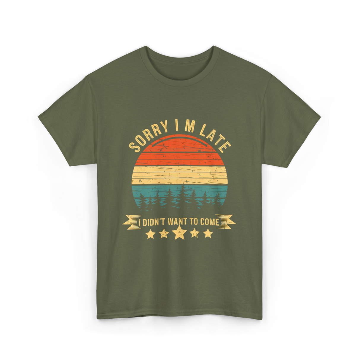 Sorry I'm Late I Didn't Want to Come Saying T-Shirt - Military Green