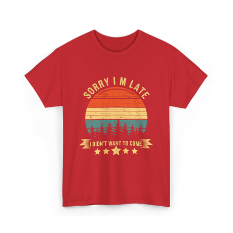 Sorry I'm Late I Didn't Want to Come Saying T-Shirt - Red