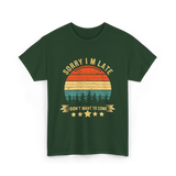 Sorry I'm Late I Didn't Want to Come Saying T-Shirt - Forest Green