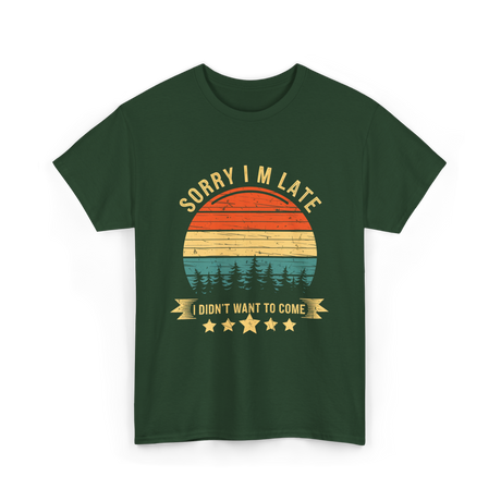 Sorry I'm Late I Didn't Want to Come Saying T-Shirt - Forest Green