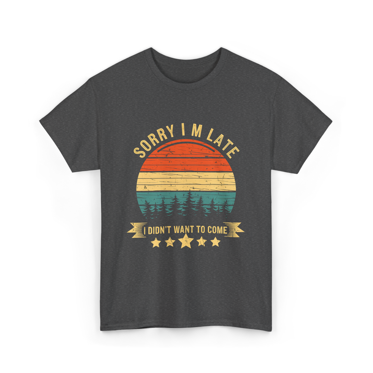 Sorry I'm Late I Didn't Want to Come Saying T-Shirt - Dark Heather