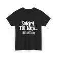 Sorry I'm Late I Didn't Want to Come T-Shirt - Black