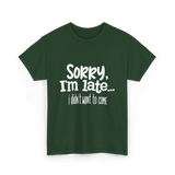 Sorry I'm Late I Didn't Want to Come T-Shirt - Forest Green