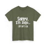 Sorry I'm Late I Didn't Want to Come T-Shirt - Military Green