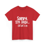 Sorry I'm Late I Didn't Want to Come T-Shirt - Red