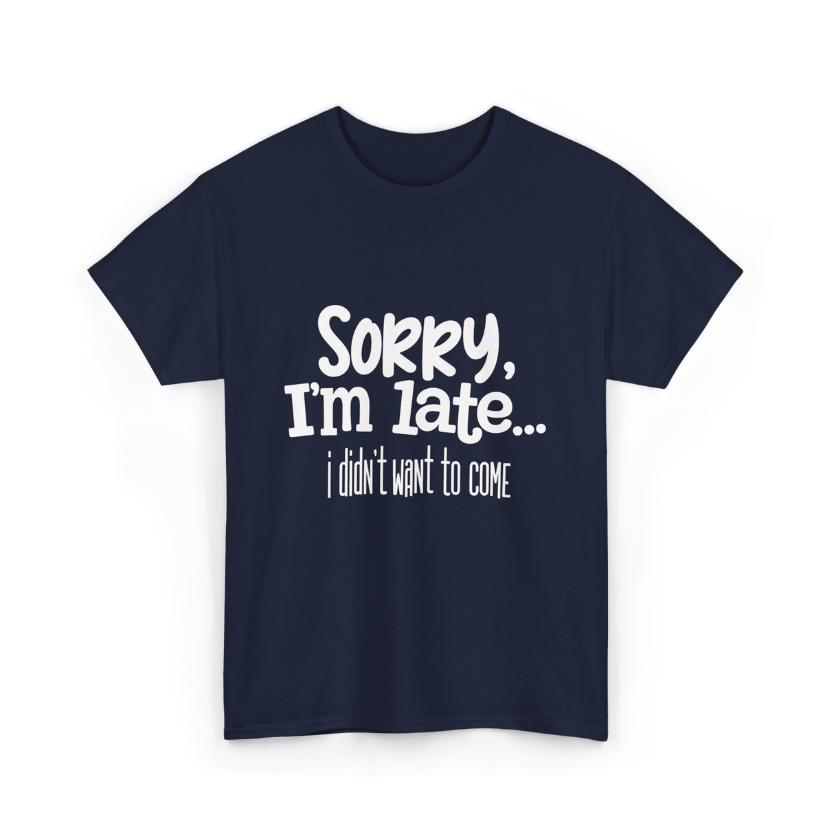 Sorry I'm Late I Didn't Want to Come T-Shirt - Navy