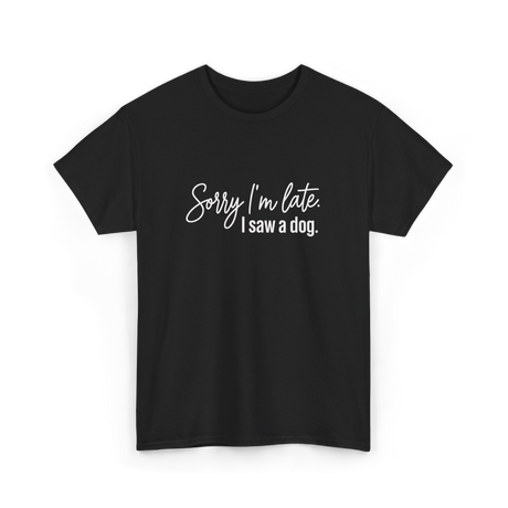 Sorry I'm Late I Saw A Dog Dog Lovers T-Shirt - Black