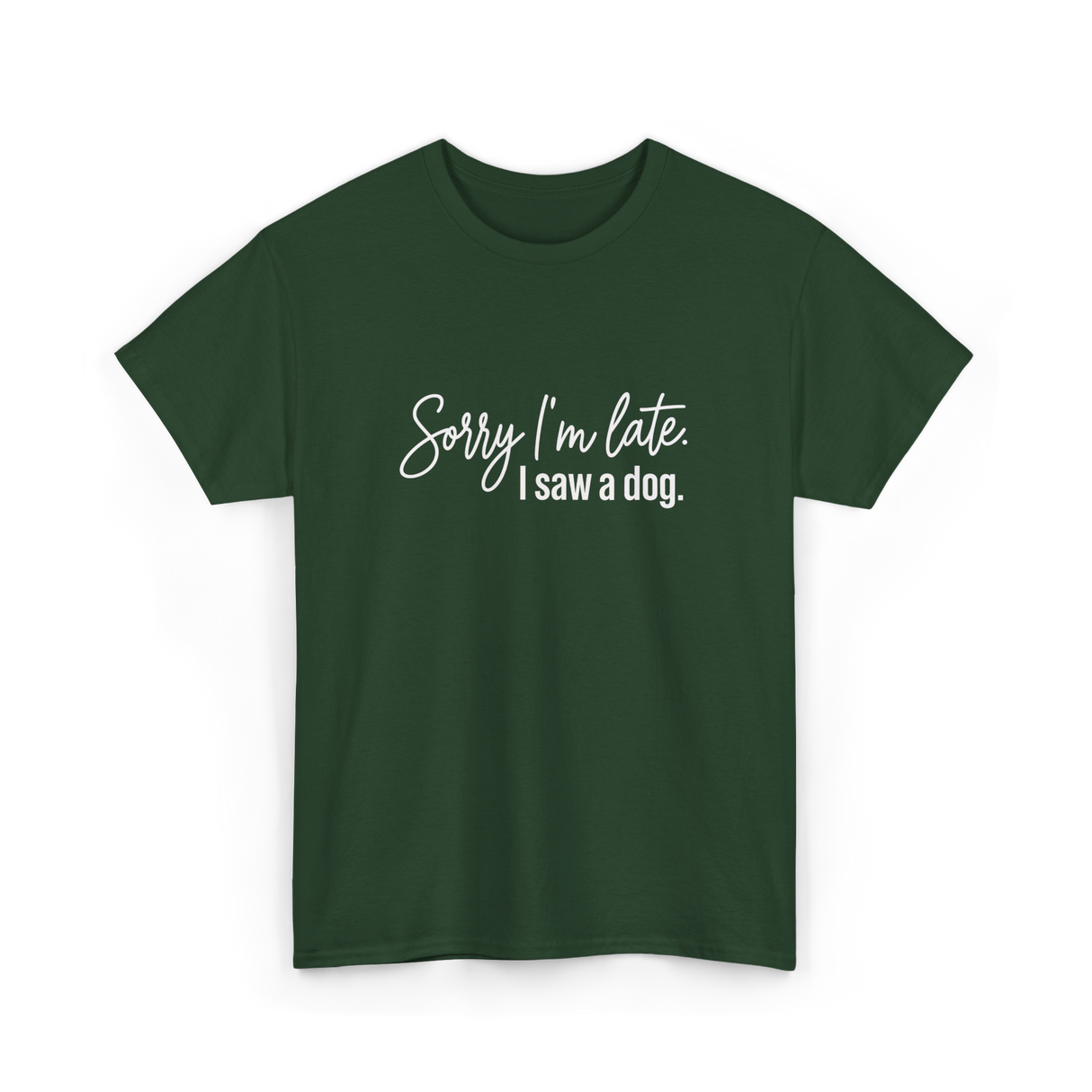 Sorry I'm Late I Saw A Dog Dog Lovers T-Shirt - Forest Green