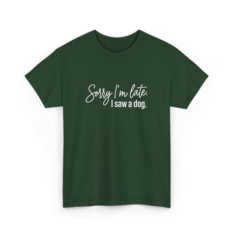 Sorry I'm Late I Saw A Dog Dog Lovers T-Shirt - Forest Green