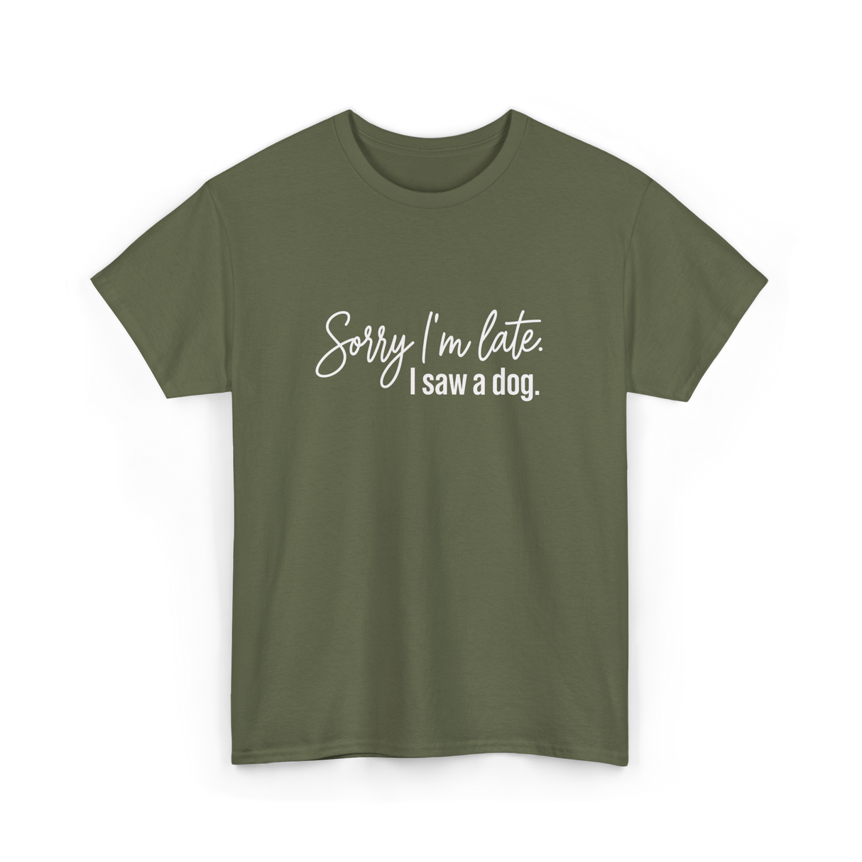 Sorry I'm Late I Saw A Dog Dog Lovers T-Shirt - Military Green