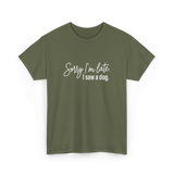 Sorry I'm Late I Saw A Dog Dog Lovers T-Shirt - Military Green