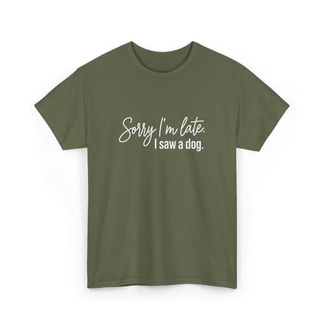 Sorry I'm Late I Saw A Dog Dog Lovers T-Shirt - Military Green