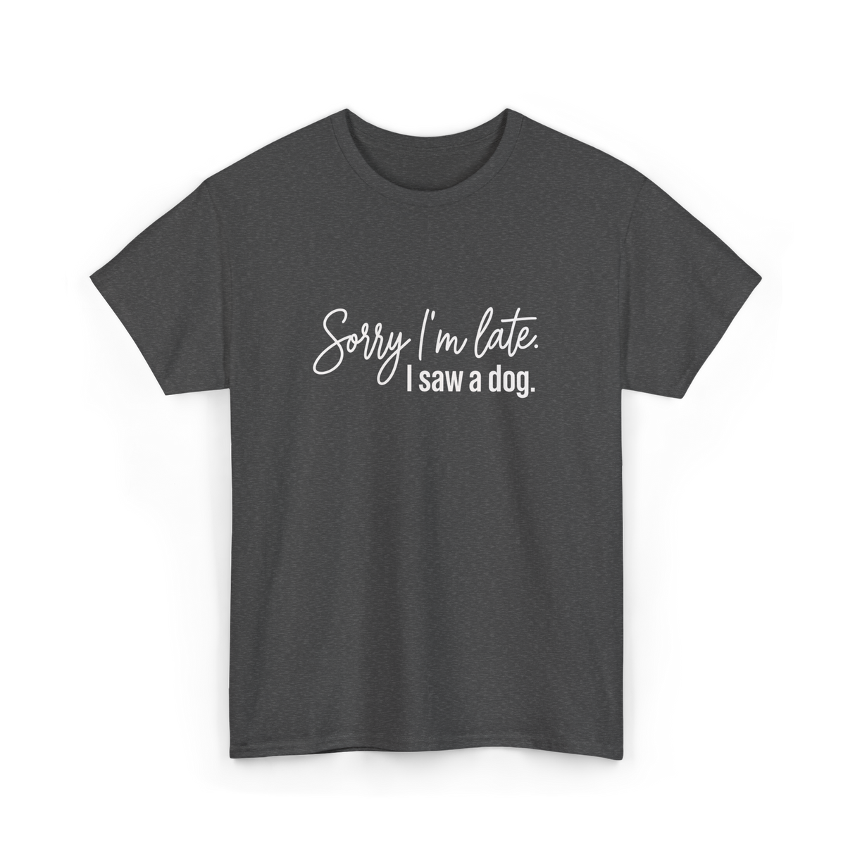 Sorry I'm Late I Saw A Dog Dog Lovers T-Shirt - Dark Heather