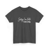 Sorry I'm Late I Saw A Dog Dog Lovers T-Shirt - Dark Heather