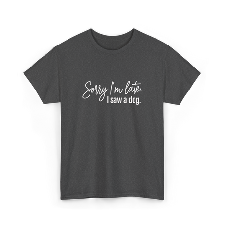 Sorry I'm Late I Saw A Dog Dog Lovers T-Shirt - Dark Heather