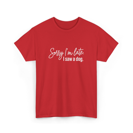 Sorry I'm Late I Saw A Dog Dog Lovers T-Shirt - Red