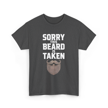 Sorry This Beard Taken Beard T-Shirt - Dark Heather