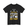 Step Back And Let Me Fix That Repair T-Shirt - Black