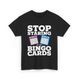 Stop Staring Bingo Cards Bingo T-Shirt - Black