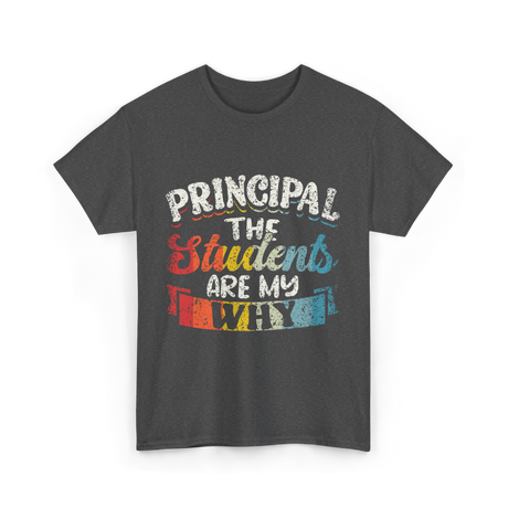 Students Are My Why Principal T-Shirt - Dark Heather